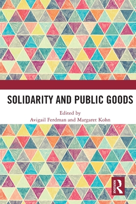 Solidarity and Public Goods - Ferdman, Avigail (Editor), and Kohn, Margaret (Editor)