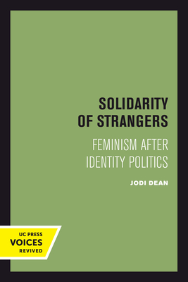Solidarity of Strangers: Feminism after Identity Politics - Dean, Jodi