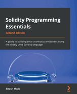 Solidity Programming Essentials: A guide to building smart contracts and tokens using the widely used Solidity language