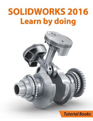 SOLIDWORKS 2016 Learn by doing: Part, Assembly, Drawings, Sheet metal, Surface Design, Mold Tools, Weldments, DimXpert, and Rendering - Books, Tutorial