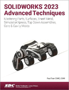 SOLIDWORKS 2023 Advanced Techniques: Mastering Parts, Surfaces, Sheet Metal, SimulationXpress, Top-Down Assemblies, Core & Cavity Molds