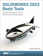 SOLIDWORKS 2023 Basic Tools: Getting Started with Parts, Assemblies and Drawings