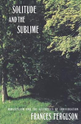 Solitude and the Sublime: The Romantic Aesthetics of Individuation - Ferguson, Frances, Professor