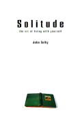 Solitude: The Art of Living with Yourself - Selby, John