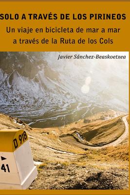 Solo a Trav?s de Los Pirineos: Un Viaje de Siete D?as En Bicicleta de Mar a Mar a Trav?s de la Ruta de Los Cols - Sanchez-Beaskoetxea, Javier