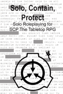 Solo, Contain, Protect: Solo Roleplaying SCP - The Tabletop RPG