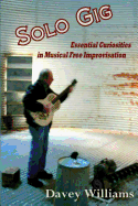 Solo Gig: Essential Curiosities in Musical Free Improvisation