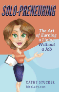 Solo-Preneuring: The Art of Earning a Living Without a Job