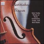 Solo Violin Works of Bach, Geminiani, Ysae & Ben-Haim - Matitahu Braun (violin)