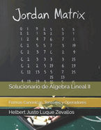 Solucionario de ?lgebra Lineal II: Formas Can?nicas, Tensores y Operadores