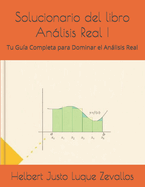 Solucionario del libro Anlisis Real I: Tu Gua Completa para Dominar el Anlisis Real
