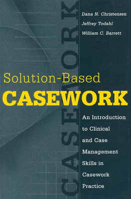 Solution-Based Casework: An Introduction to Clinical and Case Management Skills in Casework Practice - Barrett, William C