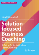 Solution-focused Business Coaching: A Guide for Individual and Team Coaching