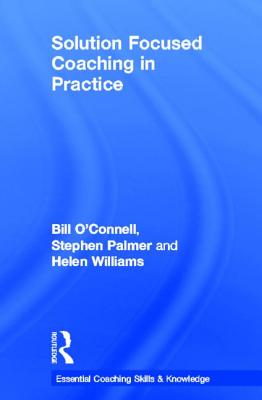 Solution Focused Coaching in Practice - O'Connell, Bill, and Palmer, Stephen, and Williams, Helen