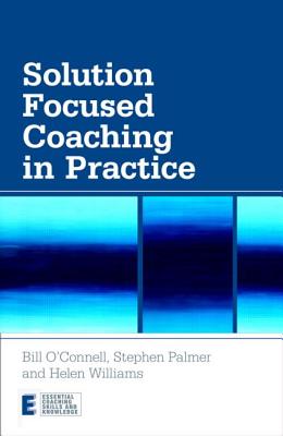 Solution Focused Coaching in Practice - O'Connell, Bill, and Palmer, Stephen, and Williams, Helen