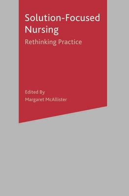 Solution-Focused Nursing: Rethinking Practice - McAllister, Margaret