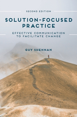 Solution-Focused Practice: Effective Communication to Facilitate Change - Shennan, Guy