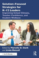 Solution-Focused Strategies for K-12 Leaders: Improving School Climate, Teacher Confidence, and Student Wellness