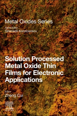 Solution Processed Metal Oxide Thin Films for Electronic Applications - Cui, Zheng (Editor)