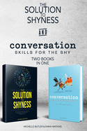 Solution to Shyness & Conversation Skills For The Shy (2 books in 1): Ovecome shyness and social anxiety, learn how to easily talk to anyone & become a more confident person