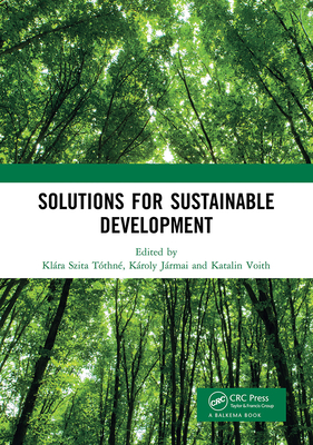 Solutions for Sustainable Development: Proceedings of the 1st International Conference on Engineering Solutions for Sustainable Development (Icessd 2019), October 3-4, 2019, Miskolc, Hungary - Szita Tthn, Klra (Editor), and Jrmai, Kroly (Editor), and Voith, Katalin (Editor)