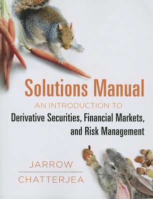 Solutions Manual For: An Introduction to Rerivative Securities, Financial Markets, and Risk Management - Jarrow, Robert A.