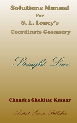 Solutions Manual for S. L. Loney's Co-ordinate Geometry (Straight Line) - Kumar, Chandra Shekhar