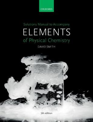 Solutions Manual to accompany Elements of Physical Chemistry 7e - Smith, David