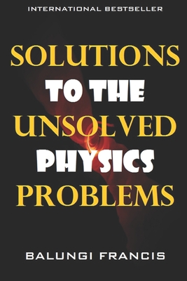 Solutions to the Unsolved Physics Problems - Francis, Balungi