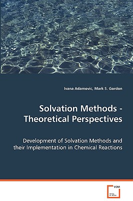 Solvation Methods - Theoretical Perspectives - Adamovic, Ivana, and Gordon, Mark S