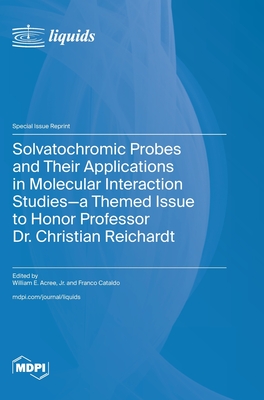 Solvatochromic Probes and Their Applications in Molecular Interaction Studies-a Themed Issue to Honor Professor Dr. Christian Reichardt - Acree, William E (Guest editor), and Cataldo, Franco (Guest editor)