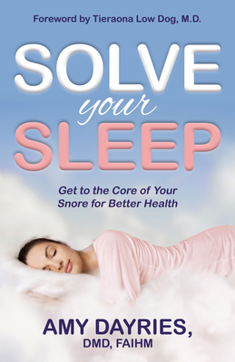 Solve Your Sleep: Get to the Core of Your Snore for Better Health - Dayries, Amy