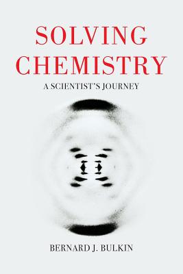 Solving Chemistry: A Scientist's Journey - Bulkin, Bernie