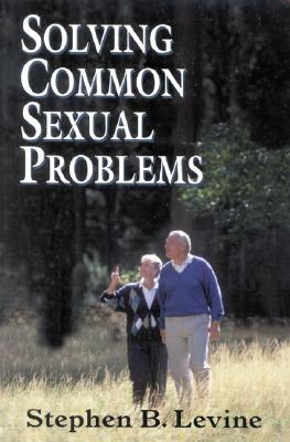 Solving Common Sexual Problems: Toward a Problem-Free Sexual Life - Levine, Stephen B, M.D.