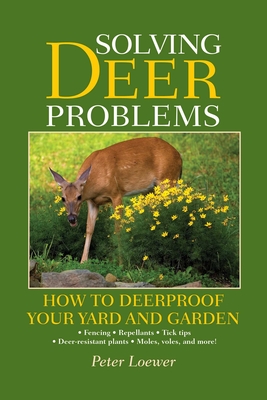 Solving Deer Problems: How to Deerproof Your Yard and Garden - Loewer, Peter
