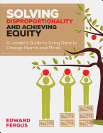 Solving Disproportionality and Achieving Equity: A Leader s Guide to Using Data to Change Hearts and Minds