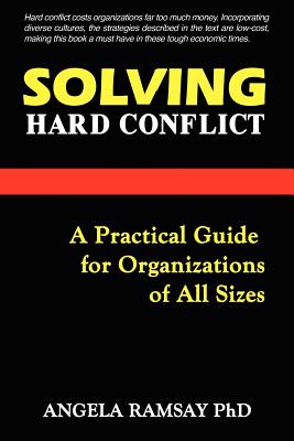 Solving Hard Conflict: A Practical Guide for Organizations of All Sizes - Ramsay, Angela