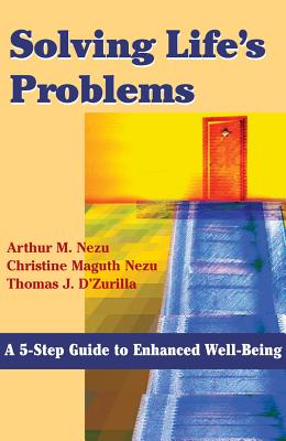 Solving Life's Problems: A 5-Step Guide to Enhanced Well-Being - Nezu, Arthur M, PhD, Abpp, and Nezu, Christine Maguth, PhD, Abpp, and D'Zurilla, Thomas, PhD