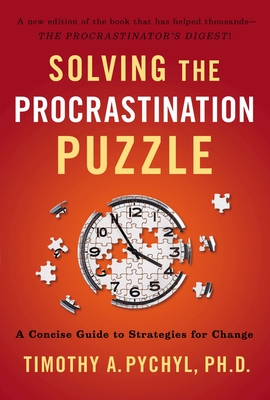 Solving the Procrastination Puzzle: A Concise Guide to Strategies for Change - Pychyl, Timothy A