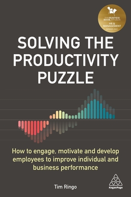 Solving the Productivity Puzzle: How to Engage, Motivate and Develop Employees to Improve Individual and Business Performance - Ringo, Tim