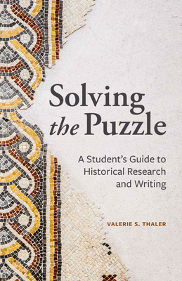 Solving the Puzzle: A Student's Guide to Historical Research and Writing - Thaler, Valerie S