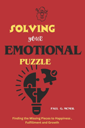 Solving Your Emotional Puzzle: Finding the Missing Pieces to Happiness, Fulfillment and Growth