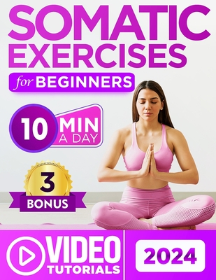 Somatic Exercises for Beginners: Overcome Stress, Chronic Pain, and Anxiety with 60+ Proven Techniques - a 28-Day Journey to Mind-Body Connection in 10 Minutes a Day Includes Guided Video Tutorials - Rodriguel, Gary