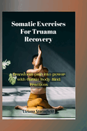 Somatic Exercises For Truama Recovery: Transform Pain into Power with Gentle Body-Mind Practices