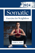 Somatic Exercises for Weight Loss: Unlocking the Potential of Body Awareness for a Slimmer - Healthier You.