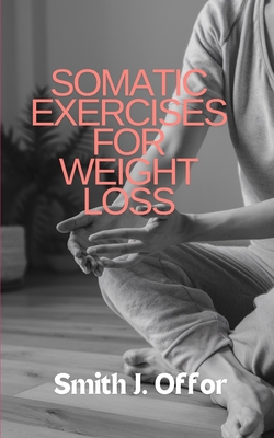 Somatic Exercises for Weight Loss - Offor, Smith J