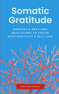 Somatic Gratitude: Mantras & Gratitude Meditations to Foster Body Positivity & Self-Love