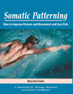 Somatic Patterning: How to Improve Posture and Movement and Ease Pain - Foster, Mary Ann