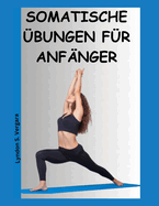 Somatische ?bungen F?r Anf?nger (2024/2025): Ein Leitfaden zur Linderung von Stress, Angstzust?nden, Krperschmerzen und Anspannungen