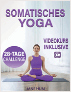 Somatisches Yoga: 28-Tage-Plan zum Abnehmen und zur Freisetzung von Trauma und Angst Schnelle und einfache Routinen mit gering belastenden ?bungen - Video inklusive